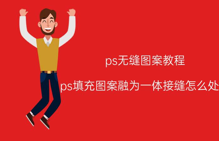 ps无缝图案教程 ps填充图案融为一体接缝怎么处理？